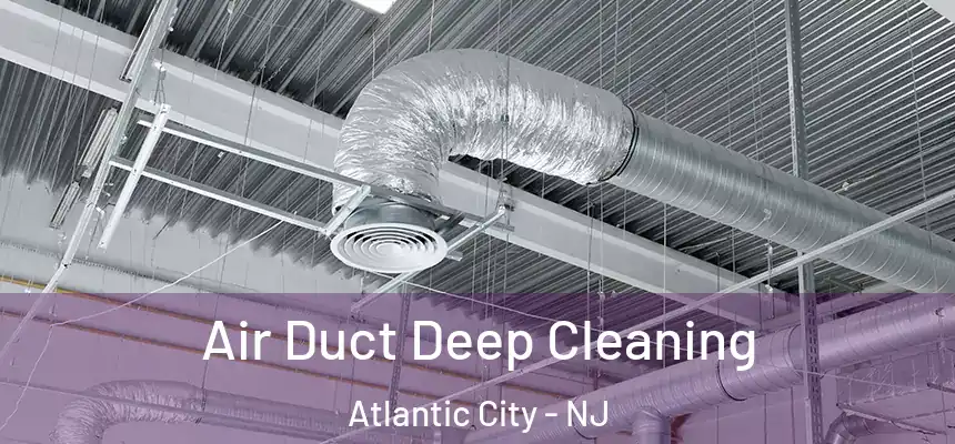 Air Duct Deep Cleaning Atlantic City - NJ