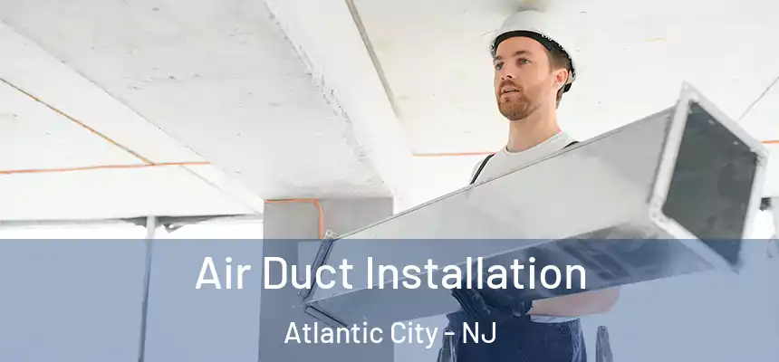 Air Duct Installation Atlantic City - NJ