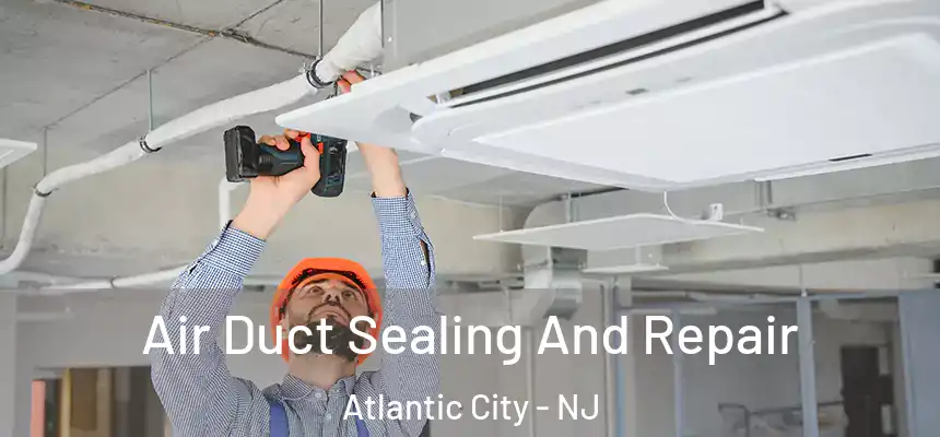  Air Duct Sealing And Repair Atlantic City - NJ