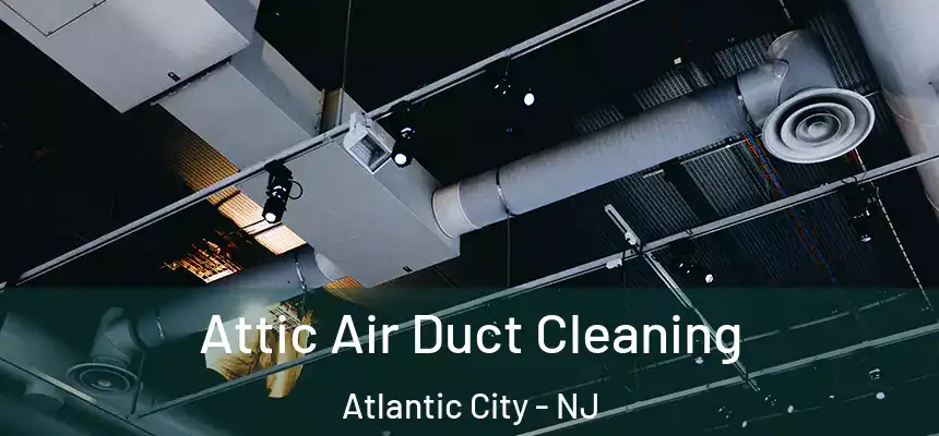 Attic Air Duct Cleaning Atlantic City - NJ