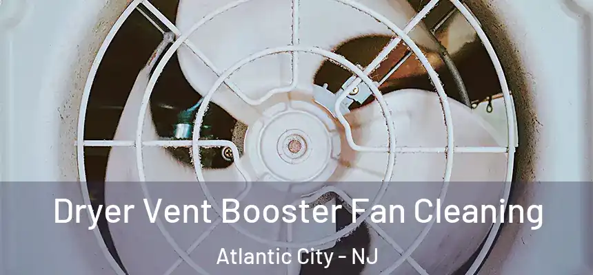  Dryer Vent Booster Fan Cleaning Atlantic City - NJ