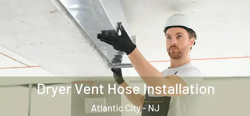 Dryer Vent Hose Installation Atlantic City - NJ