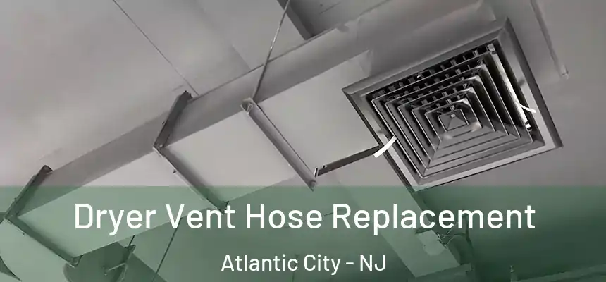  Dryer Vent Hose Replacement Atlantic City - NJ