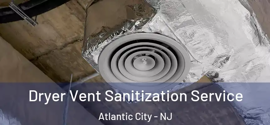 Dryer Vent Sanitization Service Atlantic City - NJ