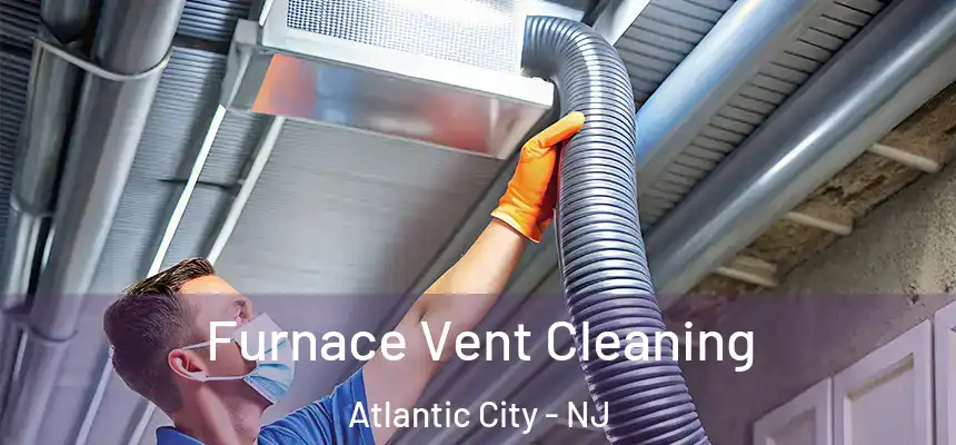 Furnace Vent Cleaning Atlantic City - NJ
