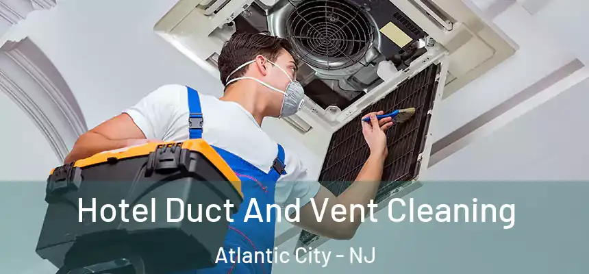  Hotel Duct And Vent Cleaning Atlantic City - NJ