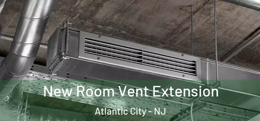  New Room Vent Extension Atlantic City - NJ
