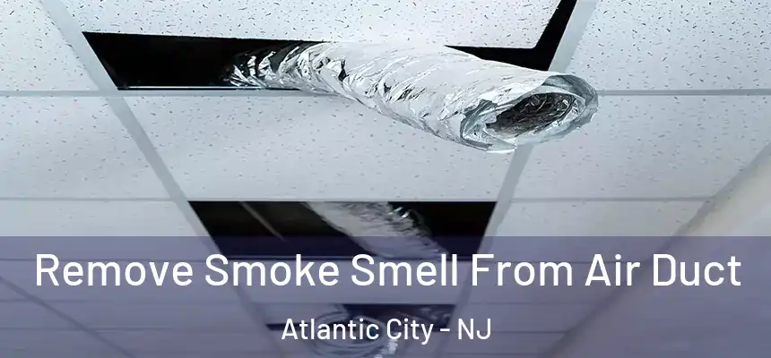  Remove Smoke Smell From Air Duct Atlantic City - NJ