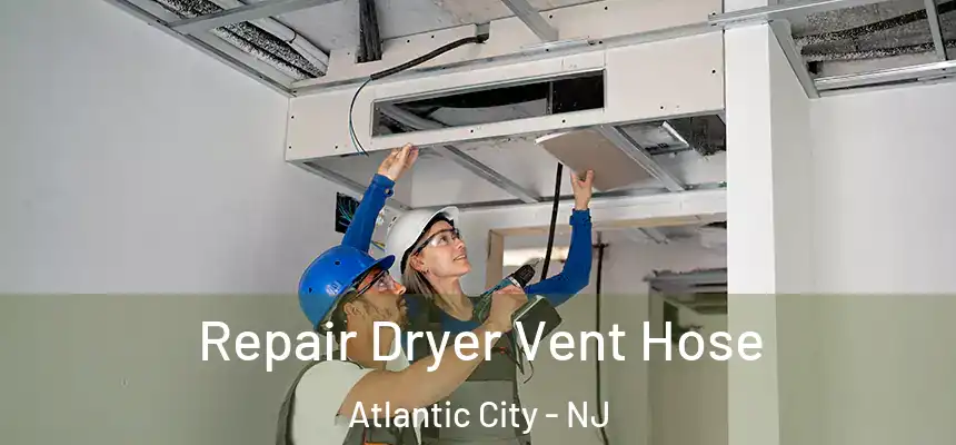 Repair Dryer Vent Hose Atlantic City - NJ