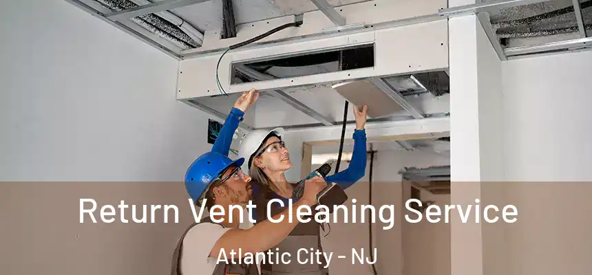  Return Vent Cleaning Service Atlantic City - NJ