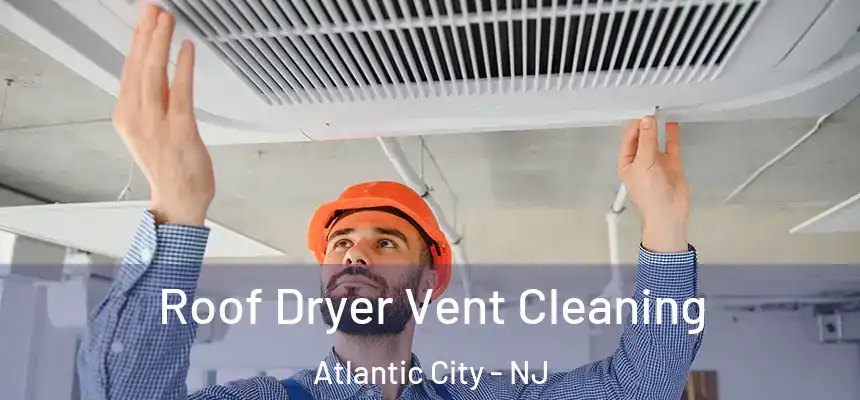  Roof Dryer Vent Cleaning Atlantic City - NJ