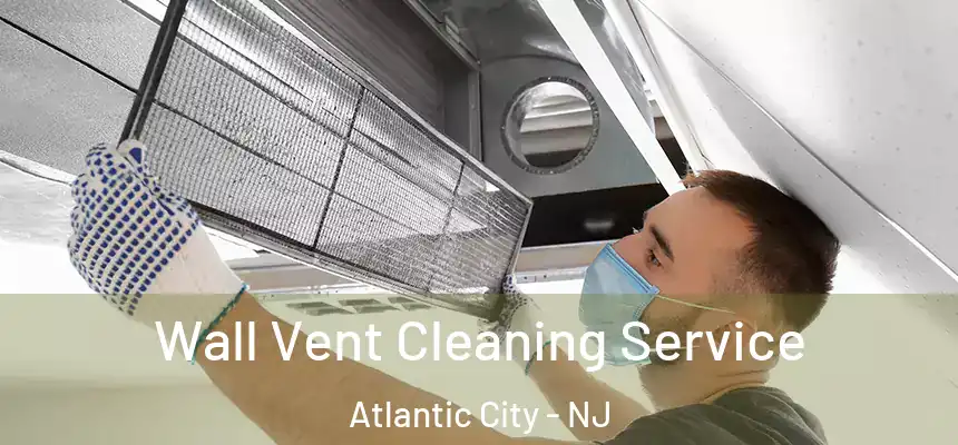 Wall Vent Cleaning Service Atlantic City - NJ