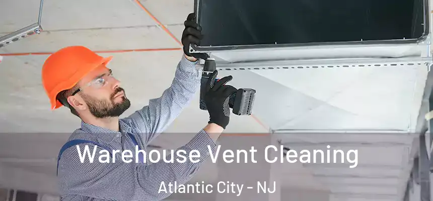 Warehouse Vent Cleaning Atlantic City - NJ
