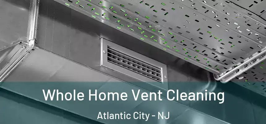 Whole Home Vent Cleaning Atlantic City - NJ